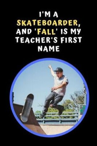 Cover of I'm A Skateboarder, And 'Fall' Is My Teacher's First Name
