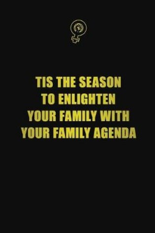 Cover of Tis The Season To Enlighten Your Family With Your Family Agenda