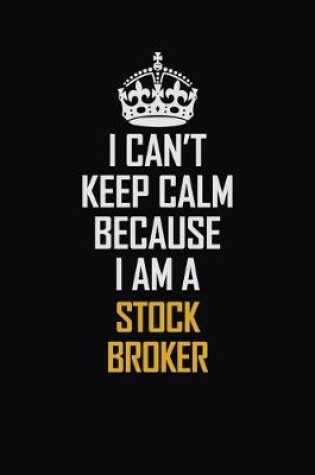 Cover of I Can't Keep Calm Because I Am A Stock Broker