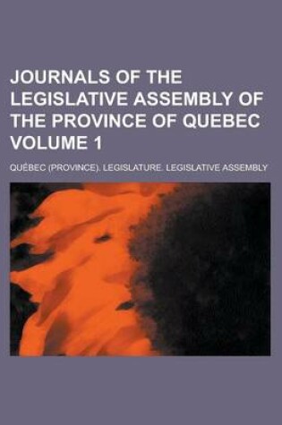 Cover of Journals of the Legislative Assembly of the Province of Quebec Volume 1