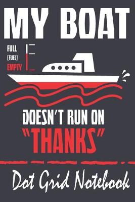 Book cover for My Boat Doesn't Run On Thanks - Dot Grid Notebook