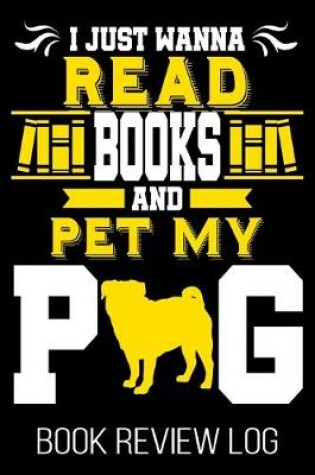 Cover of I Just Wanna Read Books And Pet My Pug Book Review Log