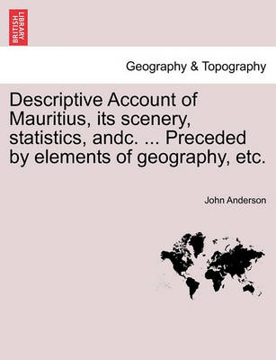 Book cover for Descriptive Account of Mauritius, Its Scenery, Statistics, Andc. ... Preceded by Elements of Geography, Etc.