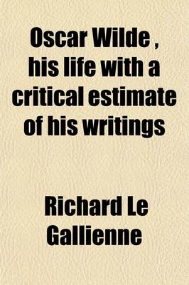 Book cover for Oscar Wilde, His Life with a Critical Estimate of His Writings