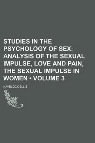 Cover of Studies in the Psychology of Sex (Volume 3); Analysis of the Sexual Impulse, Love and Pain, the Sexual Impulse in Women
