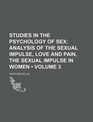 Book cover for Studies in the Psychology of Sex (Volume 3); Analysis of the Sexual Impulse, Love and Pain, the Sexual Impulse in Women