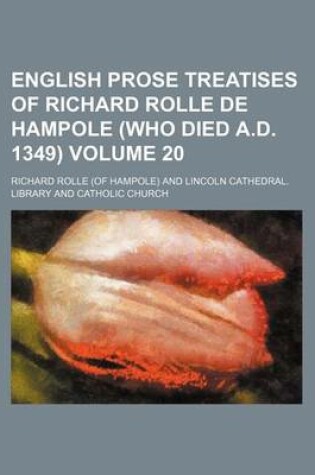 Cover of English Prose Treatises of Richard Rolle de Hampole (Who Died A.D. 1349) Volume 20