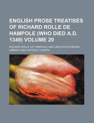 Book cover for English Prose Treatises of Richard Rolle de Hampole (Who Died A.D. 1349) Volume 20