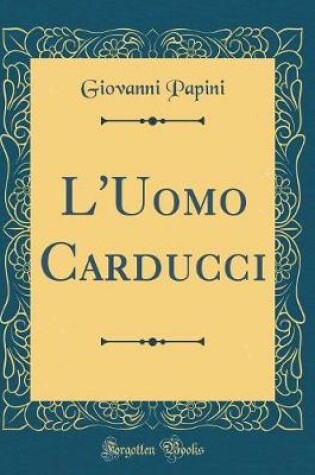 Cover of L'Uomo Carducci (Classic Reprint)