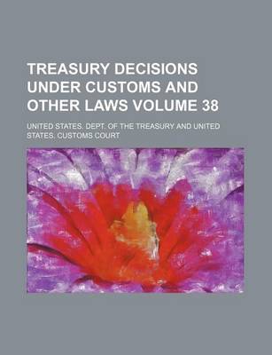 Book cover for Treasury Decisions Under Customs and Other Laws Volume 38