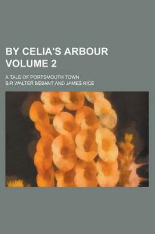 Cover of By Celia's Arbour; A Tale of Portsmouth Town Volume 2