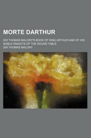 Cover of Morte Darthur; Sir Thomas Malory's Book of King Arthur and of His Noble Knights of the Round Table