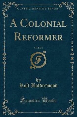 Cover of A Colonial Reformer, Vol. 1 of 3 (Classic Reprint)