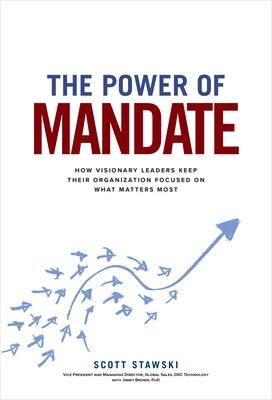 Book cover for The Power of Mandate: How Visionary Leaders Keep Their Organization Focused on What Matters Most