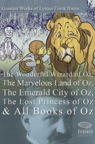 Cover of Greatest Works of Lyman Frank Baum: The Wonderful Wizard of Oz, The Marvelous Land of Oz, The Emerald City of Oz, The Lost Princess of Oz & All Books of Oz