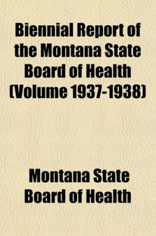 Cover of Biennial Report of the Montana State Board of Health (Volume 1937-1938)