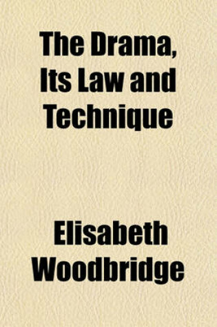 Cover of The Drama, Its Law and Technique