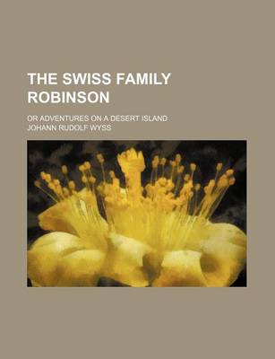 Book cover for The Swiss Family Robinson; Or Adventures on a Desert Island