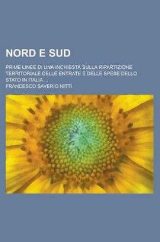 Cover of Nord E Sud; Prime Linee Di Una Inchiesta Sulla Ripartizione Territoriale Delle Entrate E Delle Spese Dello Stato in Italia ...