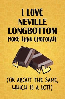 Book cover for I Love Neville Longbottom More Than Chocolate (Or About The Same, Which Is A Lot!)