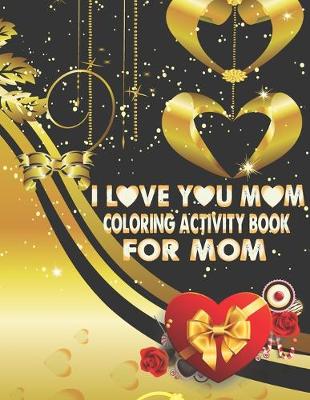 Book cover for I Love You Mom Coloring Activity Book For Mom