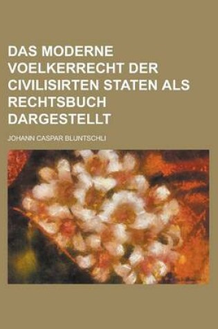 Cover of Das Moderne Voelkerrecht Der Civilisirten Staten ALS Rechtsbuch Dargestellt