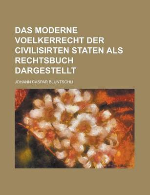 Book cover for Das Moderne Voelkerrecht Der Civilisirten Staten ALS Rechtsbuch Dargestellt