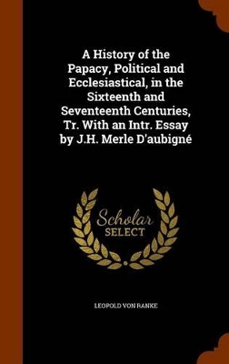 Book cover for A History of the Papacy, Political and Ecclesiastical, in the Sixteenth and Seventeenth Centuries, Tr. with an Intr. Essay by J.H. Merle D'Aubigne