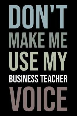 Cover of Don't Make Me Use My Business Teacher Voice