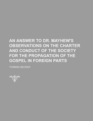 Book cover for An Answer to Dr. Mayhew's Observations on the Charter and Conduct of the Society for the Propagation of the Gospel in Foreign Parts