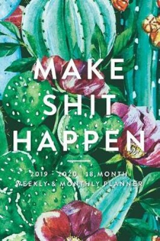 Cover of Make Shit Happen, 2019 - 2020 18 Month Weekly & Monthly Planner