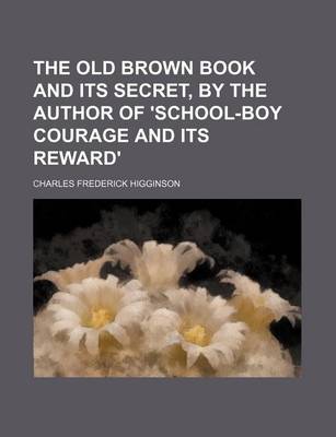 Book cover for The Old Brown Book and Its Secret, by the Author of 'School-Boy Courage and Its Reward'