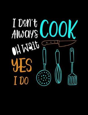 Book cover for I Don't Always Cook Oh Wait Yes I Do