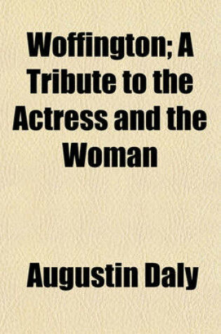 Cover of Woffington; A Tribute to the Actress and the Woman