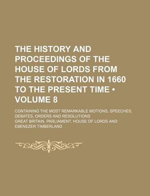 Book cover for The History and Proceedings of the House of Lords from the Restoration in 1660 to the Present Time (Volume 8); Containing the Most Remarkable Motions, Speeches, Debates, Orders and Resolutions