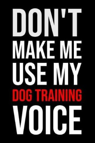 Cover of Don't Make Me Use My Dog Training Voice