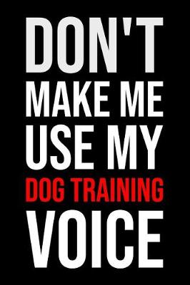 Book cover for Don't Make Me Use My Dog Training Voice