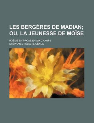 Book cover for Les Bergeres de Madian; Ou, La Jeunesse de Moise. Poeme En Prose En Six Chants