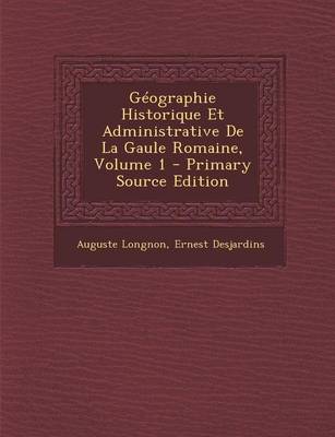 Book cover for Geographie Historique Et Administrative de La Gaule Romaine, Volume 1