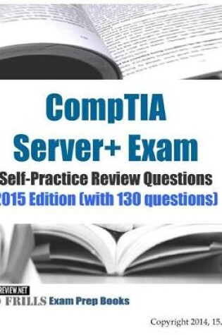 Cover of CompTIA Server+ Exam Self-Practice Review Questions 2015 Edition (with 130 questions)