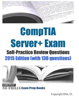 Book cover for CompTIA Server+ Exam Self-Practice Review Questions 2015 Edition (with 130 questions)