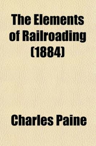 Cover of The Elements of Railroading; A Series of Short Essays Reprinted from the Railroad Gazette