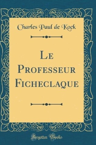 Cover of Le Professeur Ficheclaque (Classic Reprint)