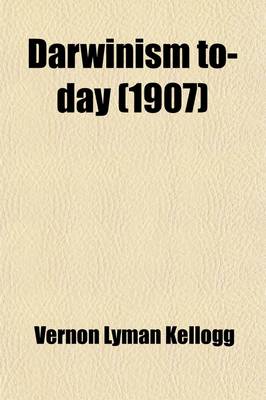 Book cover for Darwinism To-Day; A Discussion of Present-Day Scientific Criticism of the Darwinian Selection Theories, Together with a Brief Account of the Principal Other Proposed Auxiliary and Alternative Theories of Species-Forming