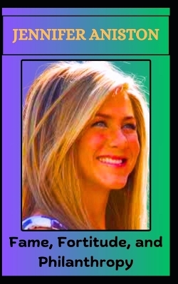 Book cover for JENNIFER ANISTON Fame, Fortitude, and Philanthropy