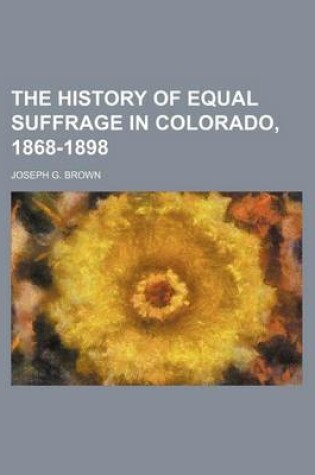 Cover of The History of Equal Suffrage in Colorado, 1868-1898