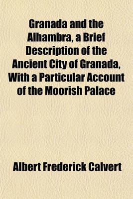 Book cover for Granada and the Alhambra, a Brief Description of the Ancient City of Granada, with a Particular Account of the Moorish Palace