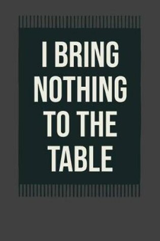 Cover of I Bring Nothing to the Table