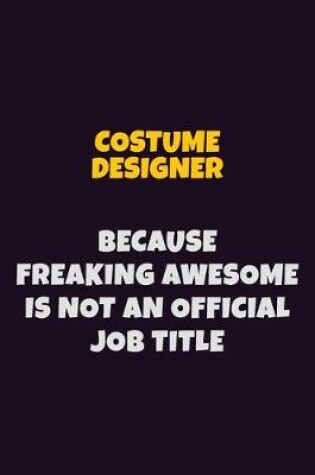 Cover of Costume Designer, Because Freaking Awesome Is Not An Official Job Title