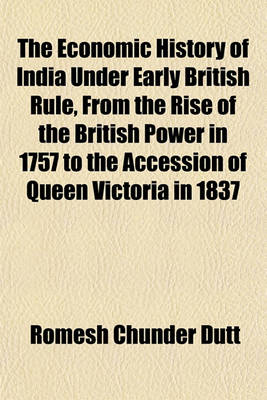 Book cover for The Economic History of India Under Early British Rule, from the Rise of the British Power in 1757 to the Accession of Queen Victoria in 1837